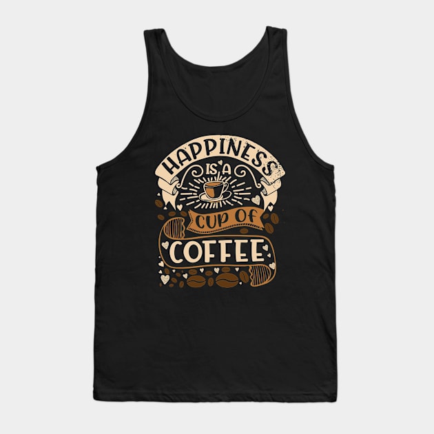 Happiness Is A Cup Of Coffee- Funny Coffee Quote, Coffee Tank Top by Crimson Leo Designs